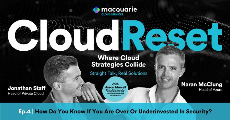 Cloud Reset-Episode 4-featured-image Cloud Reset – The Podcast | Episode 4: How Do You Know If You Are Over Or Underinvested In Security?